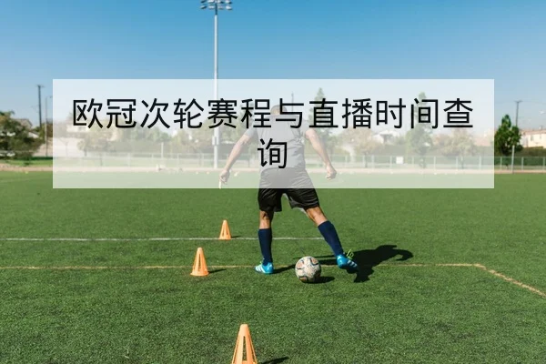 欧冠次轮赛程与直播时间查询